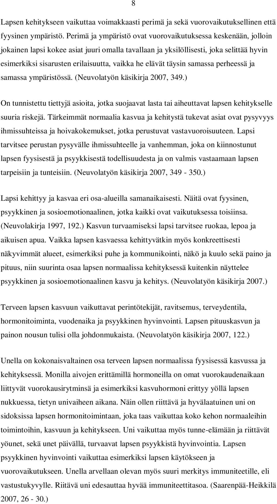 elävät täysin samassa perheessä ja samassa ympäristössä. (Neuvolatyön käsikirja 2007, 349.) On tunnistettu tiettyjä asioita, jotka suojaavat lasta tai aiheuttavat lapsen kehitykselle suuria riskejä.