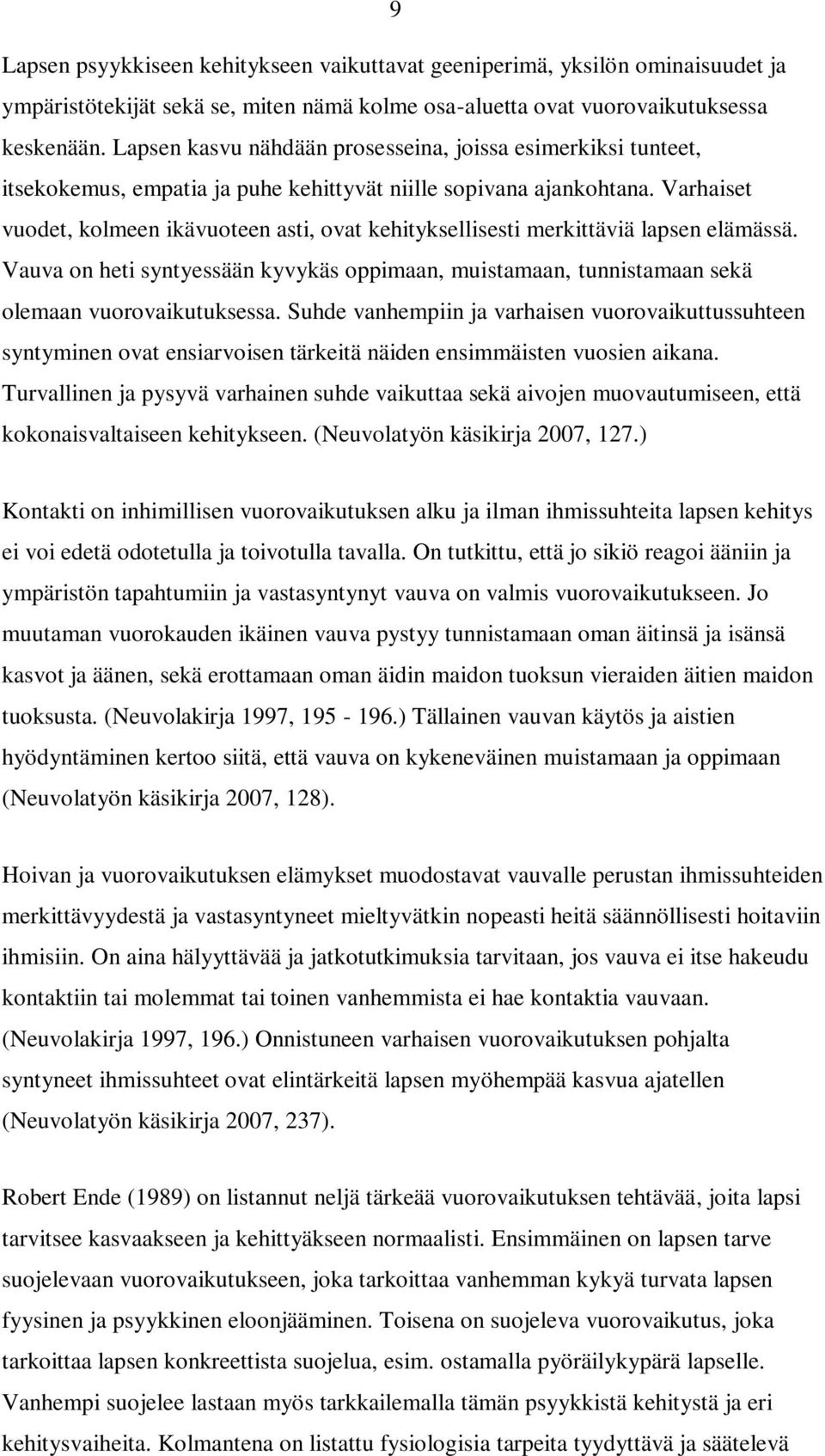 Varhaiset vuodet, kolmeen ikävuoteen asti, ovat kehityksellisesti merkittäviä lapsen elämässä. Vauva on heti syntyessään kyvykäs oppimaan, muistamaan, tunnistamaan sekä olemaan vuorovaikutuksessa.