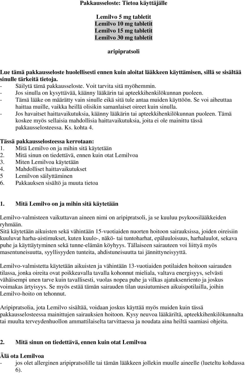 - Jos sinulla on kysyttävää, käänny lääkärin tai apteekkihenkilökunnan puoleen. - Tämä lääke on määrätty vain sinulle eikä sitä tule antaa muiden käyttöön.