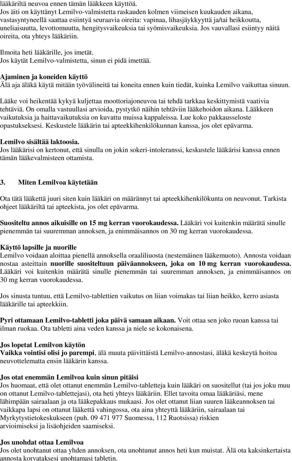 levottomuutta, hengitysvaikeuksia tai syömisvaikeuksia. Jos vauvallasi esiintyy näitä oireita, ota yhteys lääkäriin. Ilmoita heti lääkärille, jos imetät.