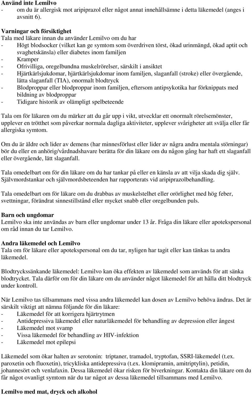 diabetes inom familjen - Kramper - Ofrivilliga, oregelbundna muskelrörelser, särskilt i ansiktet - Hjärtkärlsjukdomar, hjärtkärlsjukdomar inom familjen, slaganfall (stroke) eller övergående, lätta