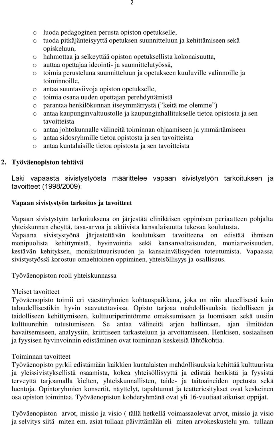 uuden opettajan perehdyttämistä o parantaa henkilökunnan itseymmärrystä ( keitä me olemme ) o antaa kaupunginvaltuustolle ja kaupunginhallitukselle tietoa opistosta ja sen tavoitteista o antaa