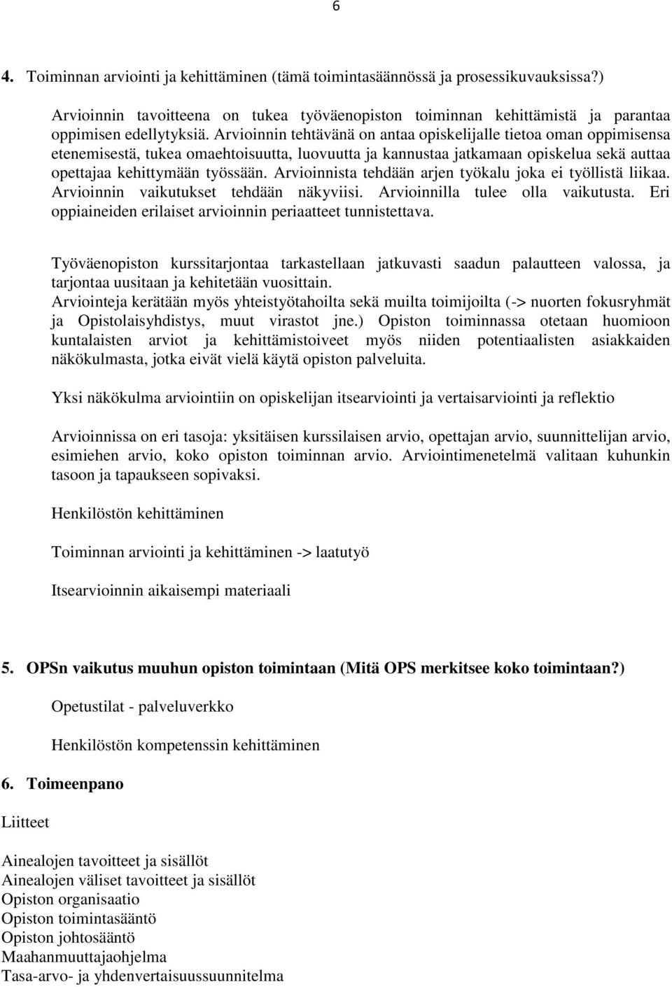 Arvioinnista tehdään arjen työkalu joka ei työllistä liikaa. Arvioinnin vaikutukset tehdään näkyviisi. Arvioinnilla tulee olla vaikutusta.