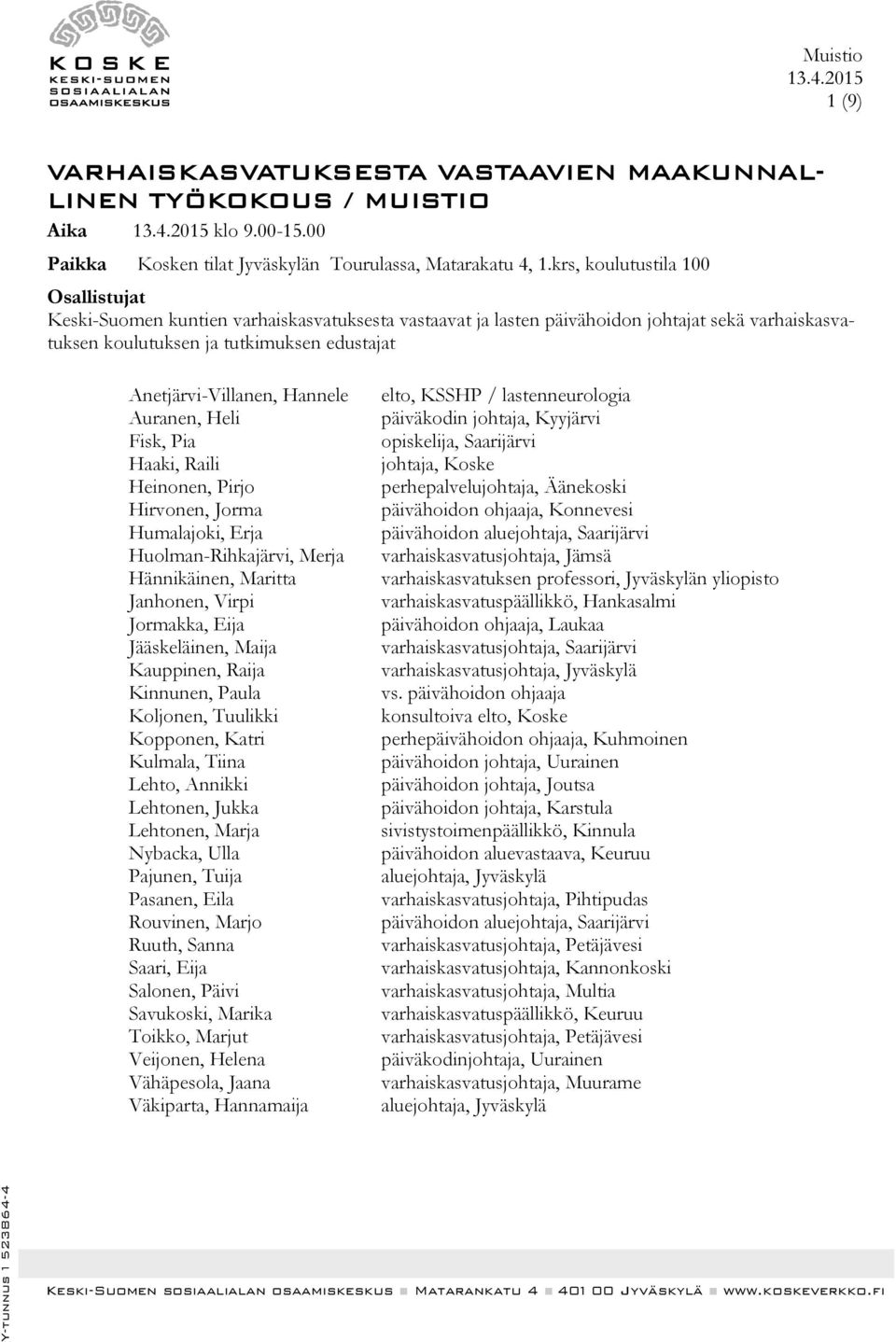 Hannele Auranen, Heli Fisk, Pia Haaki, Raili Heinonen, Pirjo Hirvonen, Jorma Humalajoki, Erja Huolman-Rihkajärvi, Merja Hännikäinen, Maritta Janhonen, Virpi Jormakka, Eija Jääskeläinen, Maija