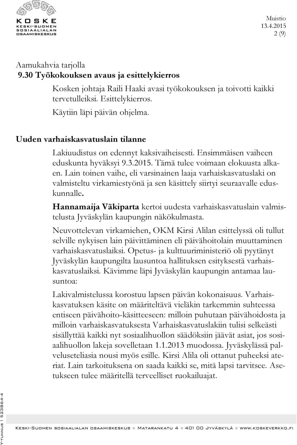 Lain toinen vaihe, eli varsinainen laaja varhaiskasvatuslaki on valmisteltu virkamiestyönä ja sen käsittely siirtyi seuraavalle eduskunnalle.
