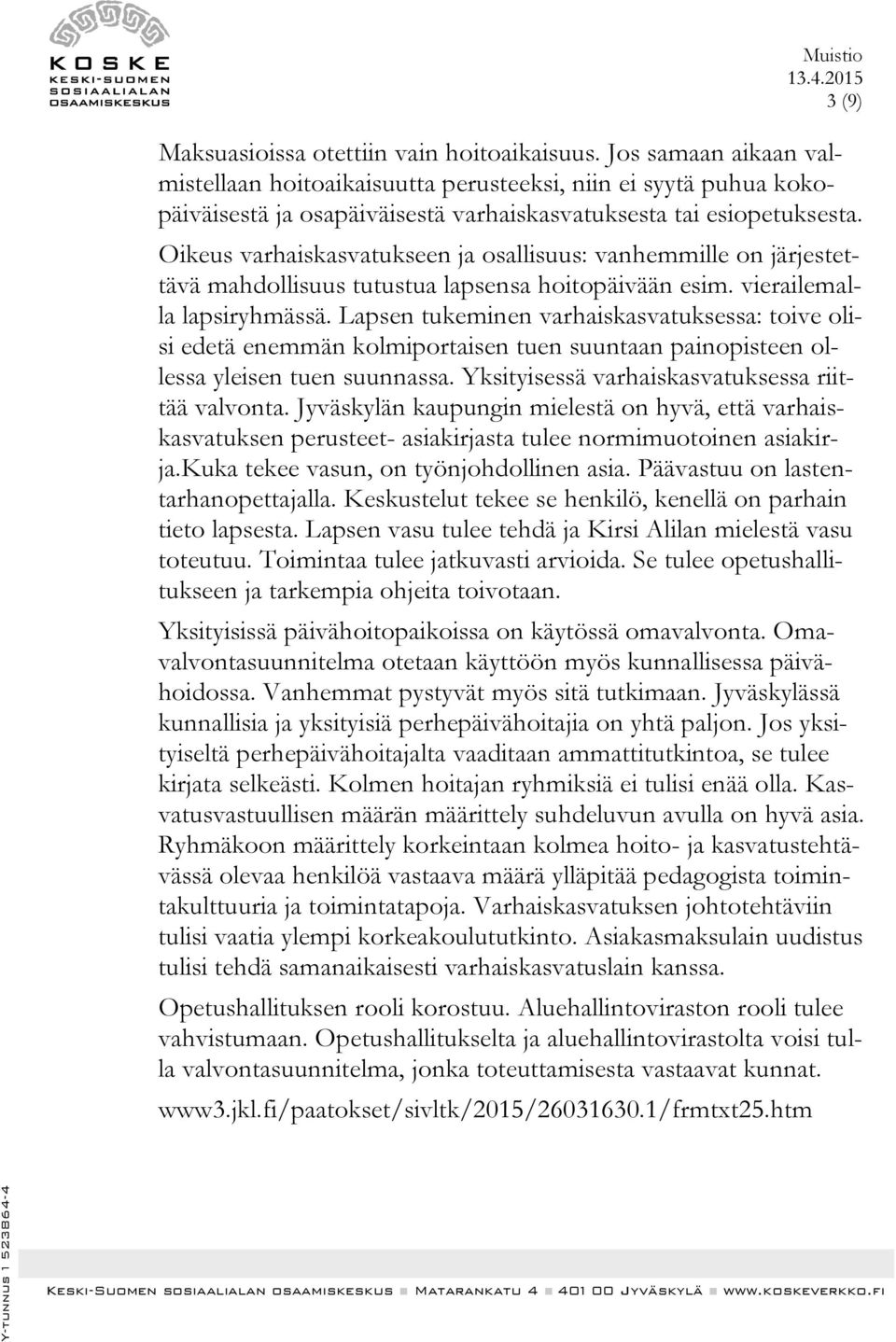 Oikeus varhaiskasvatukseen ja osallisuus: vanhemmille on järjestettävä mahdollisuus tutustua lapsensa hoitopäivään esim. vierailemalla lapsiryhmässä.
