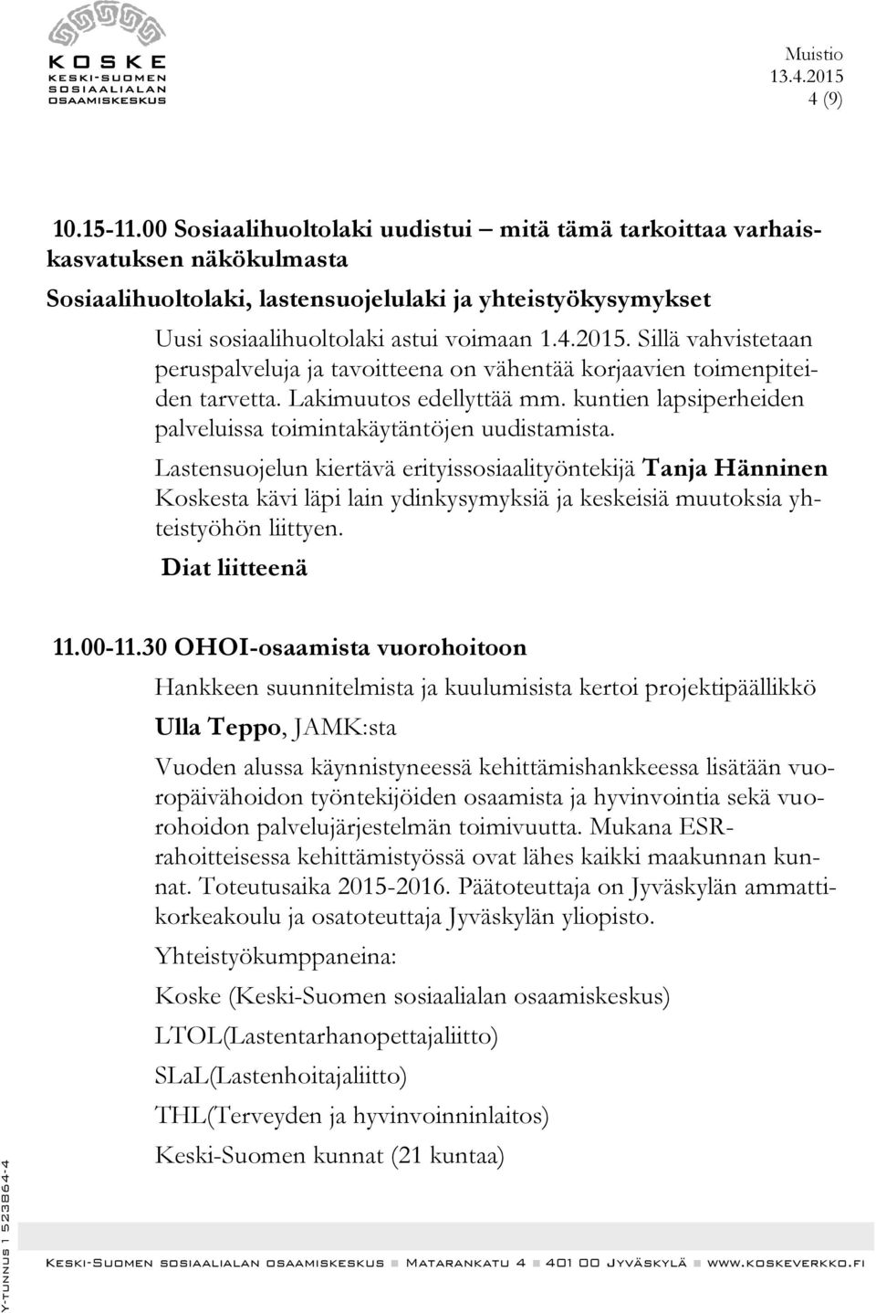 Lastensuojelun kiertävä erityissosiaalityöntekijä Tanja Hänninen Koskesta kävi läpi lain ydinkysymyksiä ja keskeisiä muutoksia yhteistyöhön liittyen. Diat liitteenä 11.00-11.