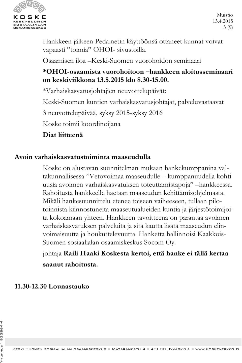 *Varhaiskasvatusjohtajien neuvottelupäivät: Keski-Suomen kuntien varhaiskasvatusjohtajat, palveluvastaavat 3 neuvottelupäivää, syksy 2015-syksy 2016 Koske toimii koordinoijana Diat liitteenä Avoin