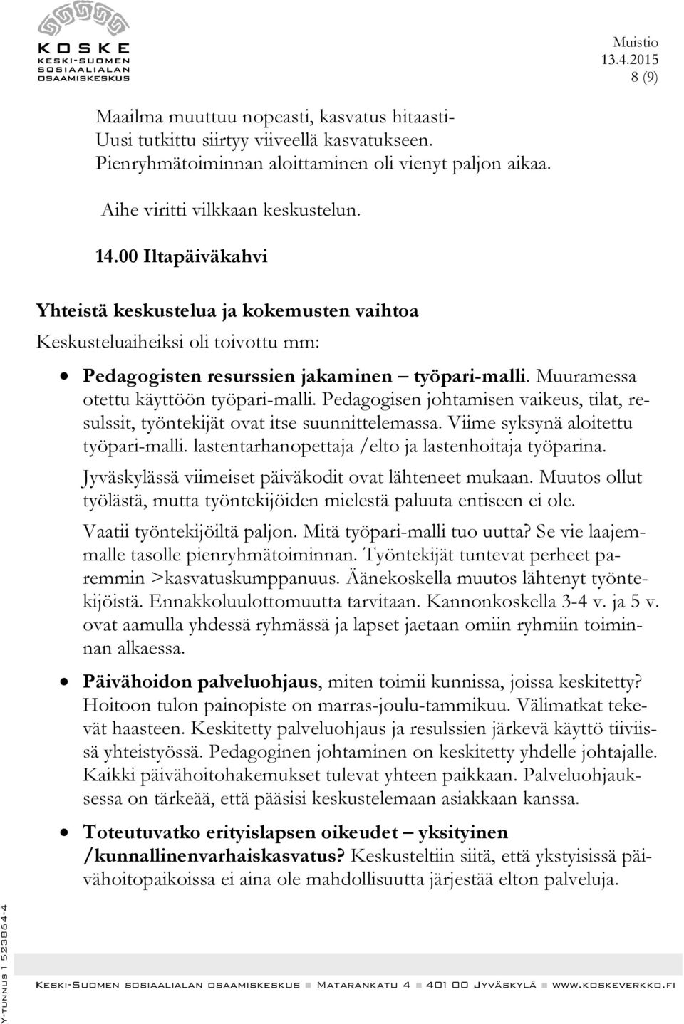 Pedagogisen johtamisen vaikeus, tilat, resulssit, työntekijät ovat itse suunnittelemassa. Viime syksynä aloitettu työpari-malli. lastentarhanopettaja /elto ja lastenhoitaja työparina.