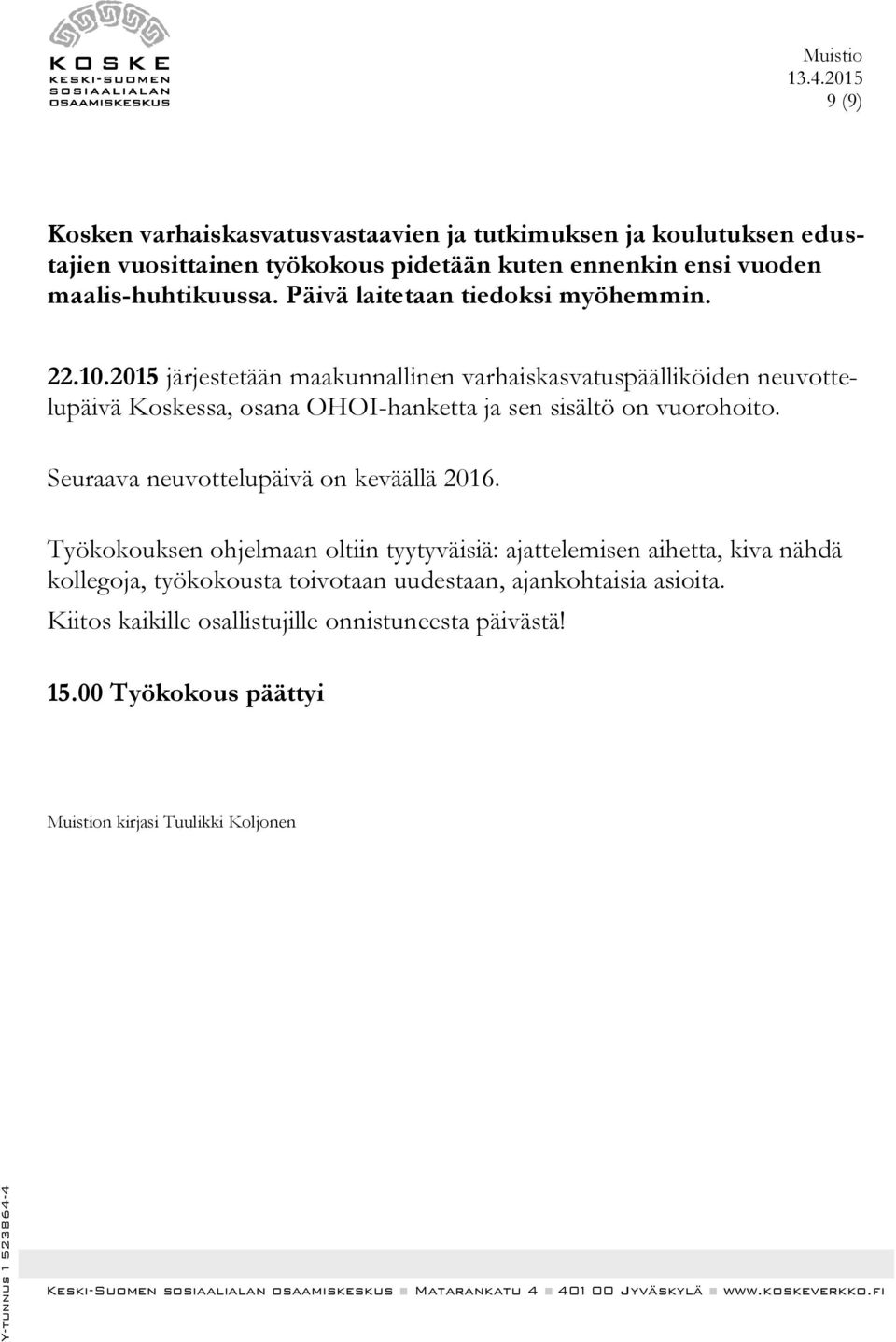 2015 järjestetään maakunnallinen varhaiskasvatuspäälliköiden neuvottelupäivä Koskessa, osana OHOI-hanketta ja sen sisältö on vuorohoito.