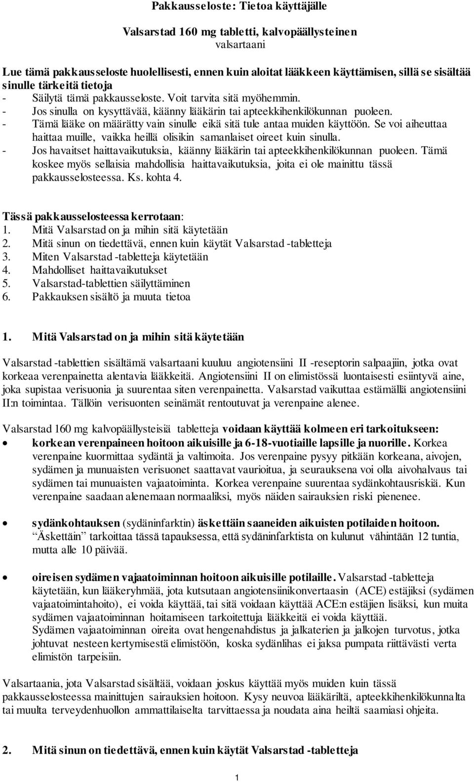 - Tämä lääke on määrätty vain sinulle eikä sitä tule antaa muiden käyttöön. Se voi aiheuttaa haittaa muille, vaikka heillä olisikin samanlaiset oireet kuin sinulla.