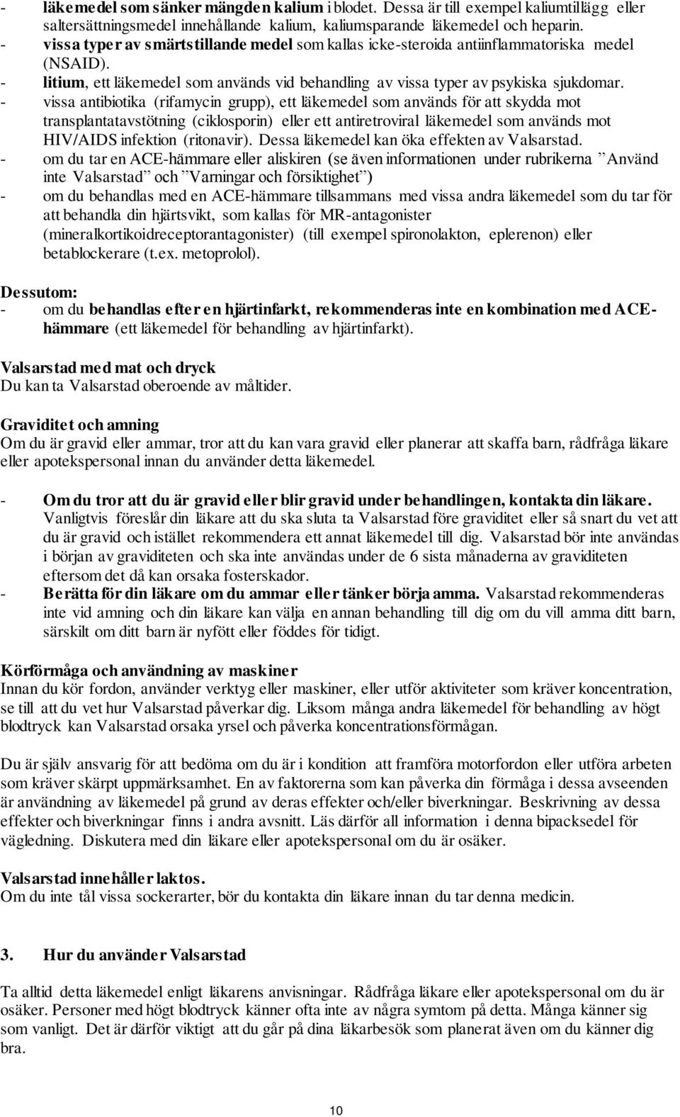 - vissa antibiotika (rifamycin grupp), ett läkemedel som används för att skydda mot transplantatavstötning (ciklosporin) eller ett antiretroviral läkemedel som används mot HIV/AIDS infektion