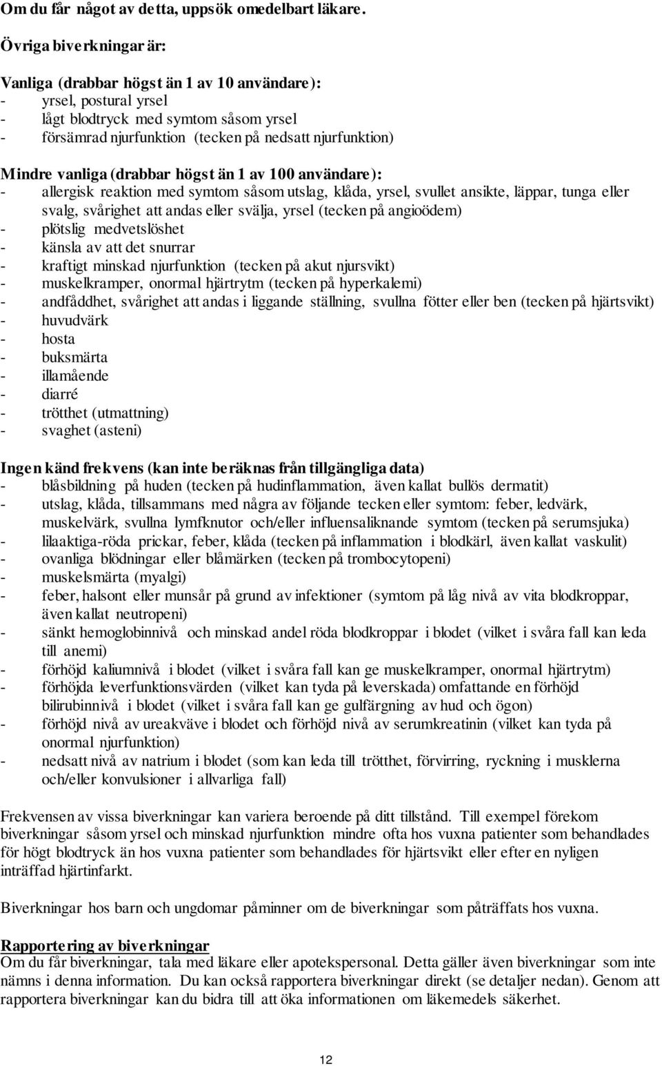 vanliga (drabbar högst än 1 av 100 användare): - allergisk reaktion med symtom såsom utslag, klåda, yrsel, svullet ansikte, läppar, tunga eller svalg, svårighet att andas eller svälja, yrsel (tecken