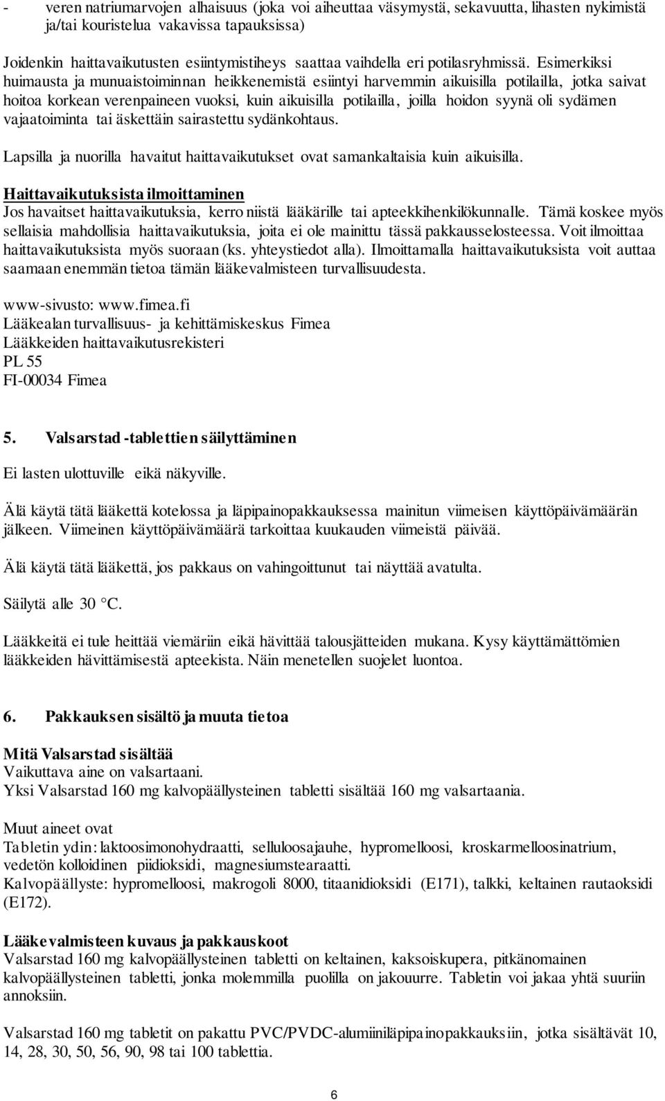 Esimerkiksi huimausta ja munuaistoiminnan heikkenemistä esiintyi harvemmin aikuisilla potilailla, jotka saivat hoitoa korkean verenpaineen vuoksi, kuin aikuisilla potilailla, joilla hoidon syynä oli