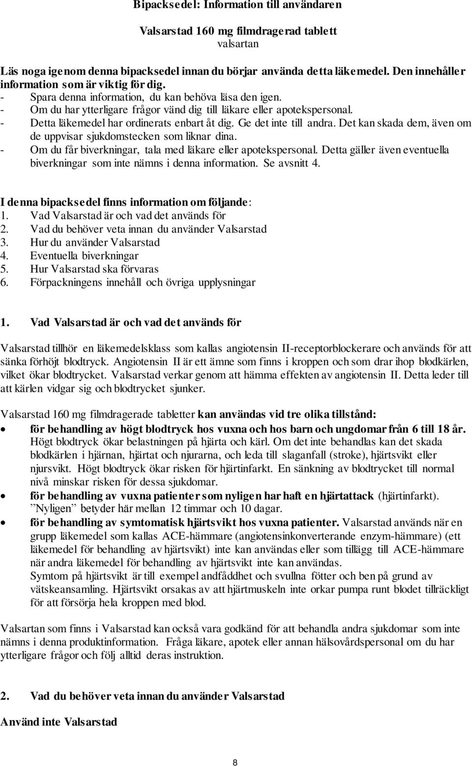 - Detta läkemedel har ordinerats enbart åt dig. Ge det inte till andra. Det kan skada dem, även om de uppvisar sjukdomstecken som liknar dina.