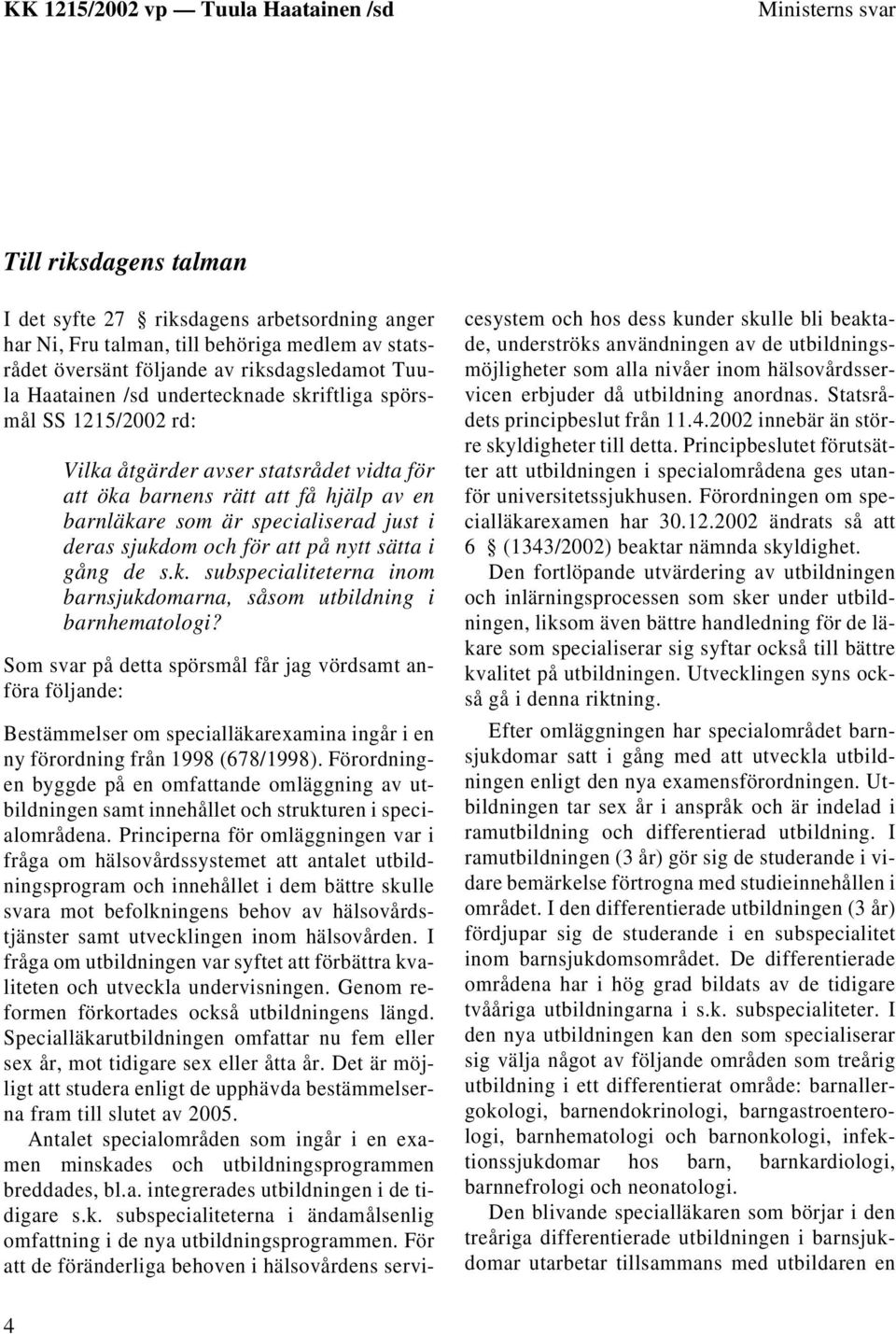 på nytt sätta i gång de s.k. subspecialiteterna inom barnsjukdomarna, såsom utbildning i barnhematologi?