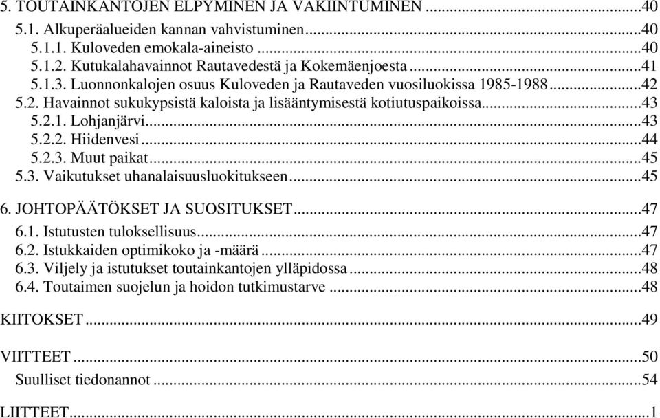 ..44 5.2.3. Muut paikat...45 5.3. Vaikutukset uhanalaisuusluokitukseen...45 6. JOHTOPÄÄTÖKSET JA SUOSITUKSET...47 6.1. Istutusten tuloksellisuus...47 6.2. Istukkaiden optimikoko ja -määrä...47 6.3. Viljely ja istutukset toutainkantojen ylläpidossa.