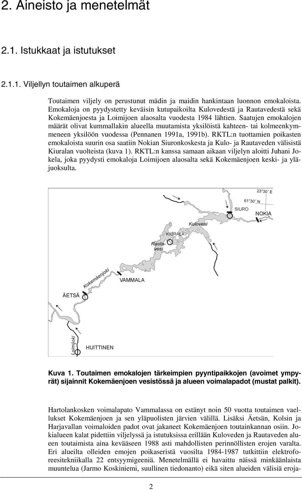 Saatujen emokalojen määrät olivat kummallakin alueella muutamista yksilöistä kahteen- tai kolmeenkymmeneen yksilöön vuodessa (Pennanen 1991a, 1991b).