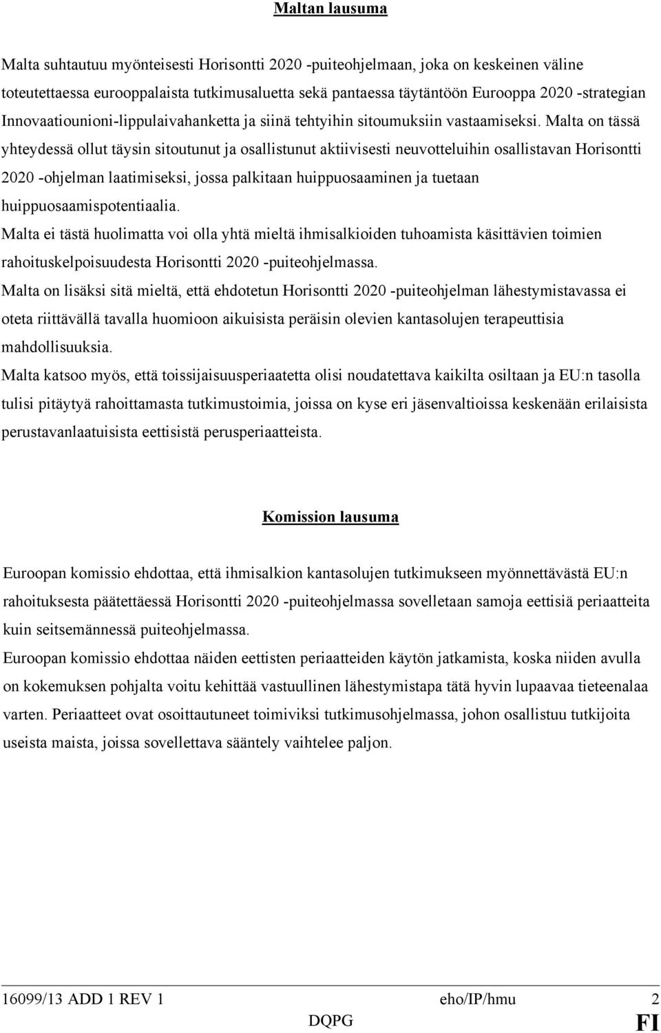 Malta on tässä yhteydessä ollut täysin sitoutunut ja osallistunut aktiivisesti neuvotteluihin osallistavan Horisontti 2020 -ohjelman laatimiseksi, jossa palkitaan huippuosaaminen ja tuetaan