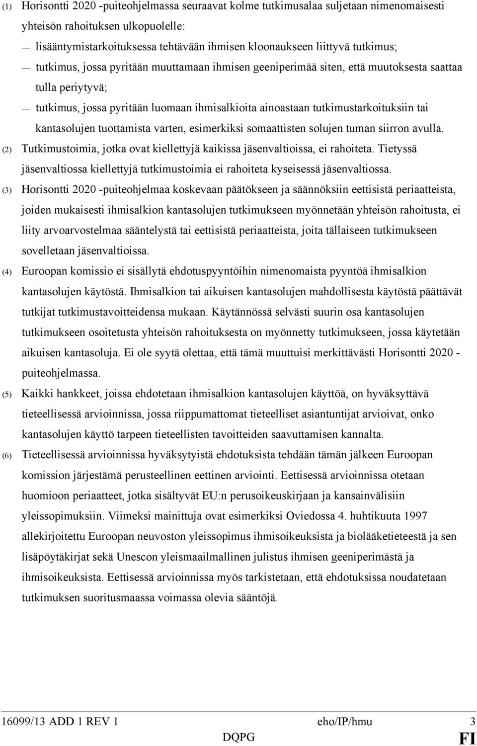 kantasolujen tuottamista varten, esimerkiksi somaattisten solujen tuman siirron avulla. (2) Tutkimustoimia, jotka ovat kiellettyjä kaikissa jäsenvaltioissa, ei rahoiteta.