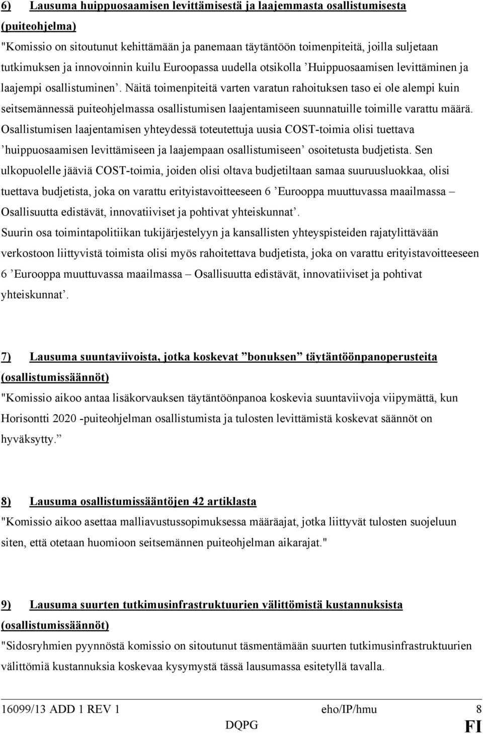 Näitä toimenpiteitä varten varatun rahoituksen taso ei ole alempi kuin seitsemännessä puiteohjelmassa osallistumisen laajentamiseen suunnatuille toimille varattu määrä.