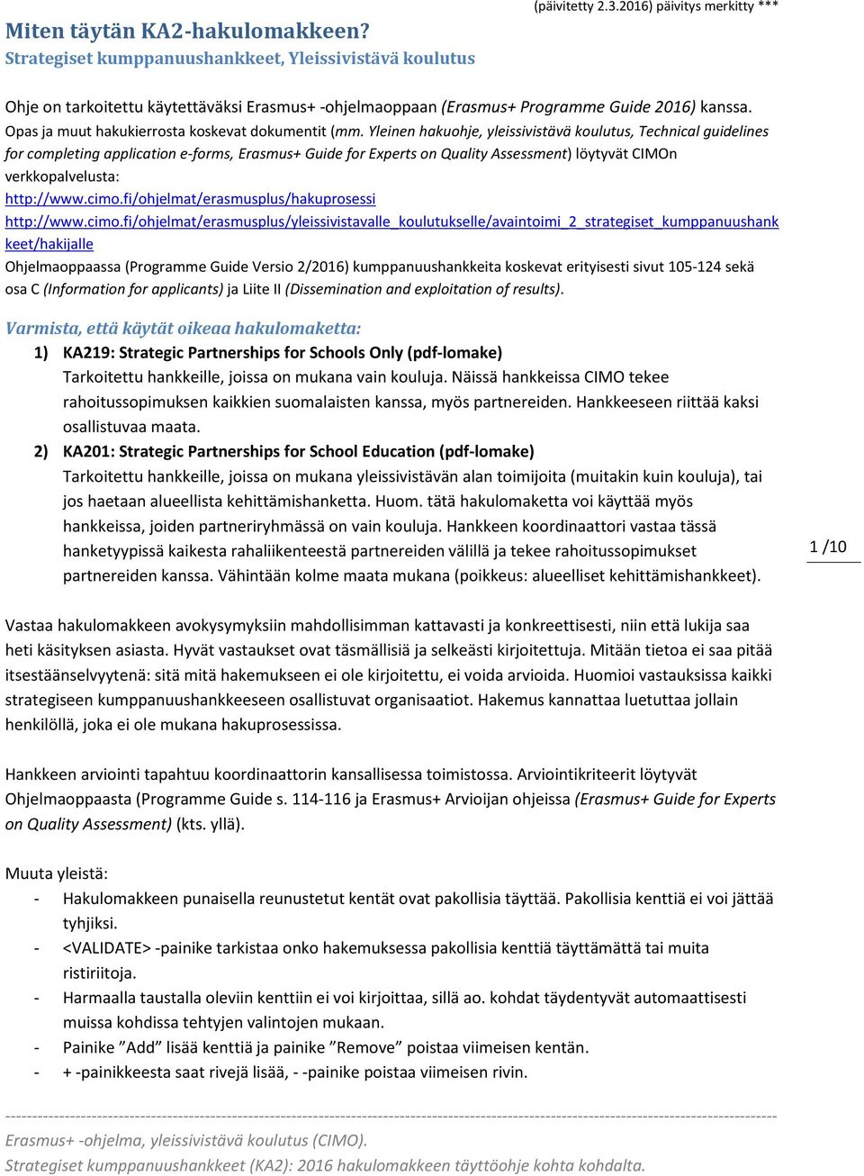 Yleinen hakuohje, yleissivistävä koulutus, Technical guidelines for completing application e-forms, Erasmus+ Guide for Experts on Quality Assessment) löytyvät CIMOn verkkopalvelusta: http://www.cimo.