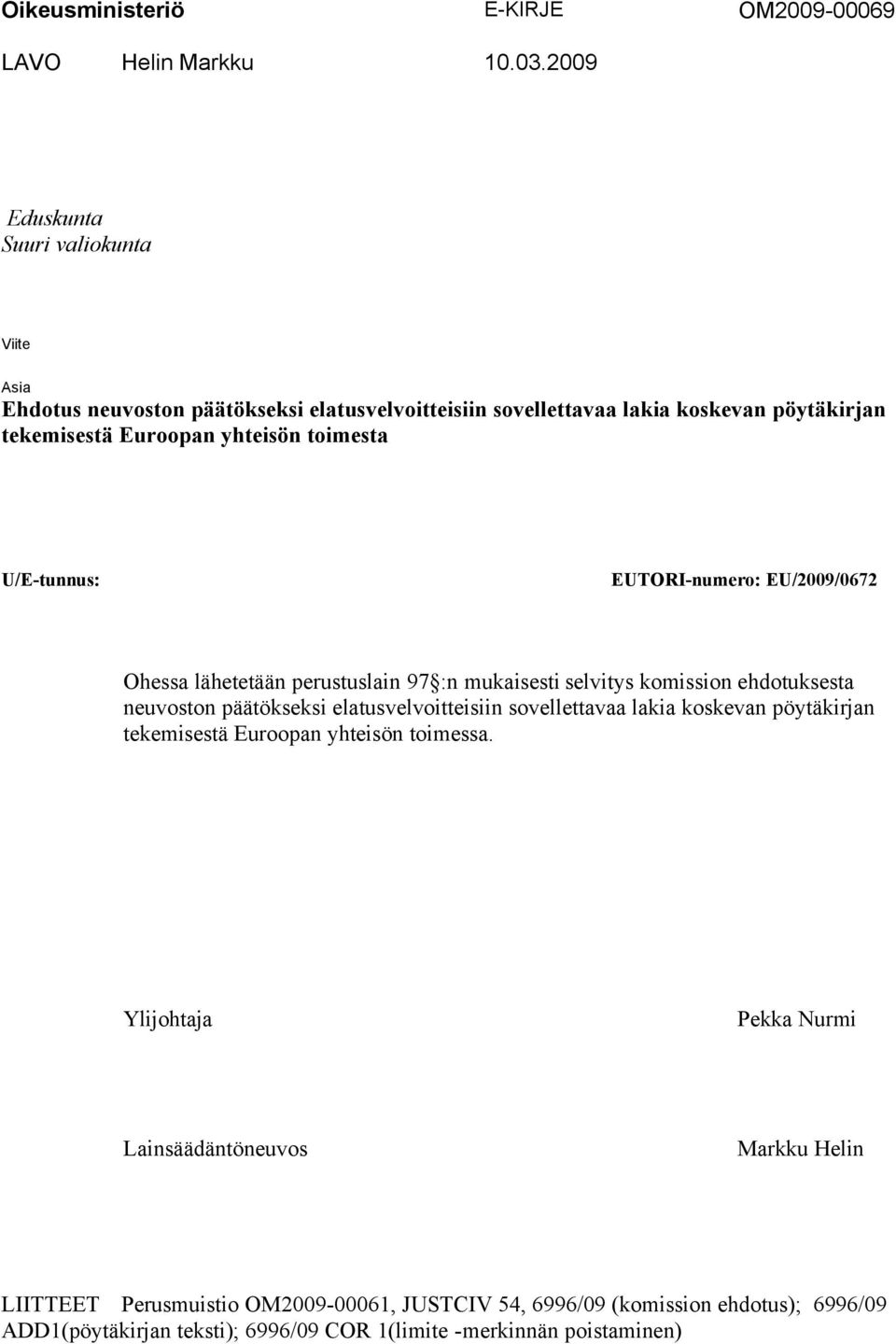 toimesta U/E-tunnus: EUTORI-numero: EU/2009/0672 Ohessa lähetetään perustuslain 97 :n mukaisesti selvitys komission ehdotuksesta neuvoston päätökseksi elatusvelvoitteisiin