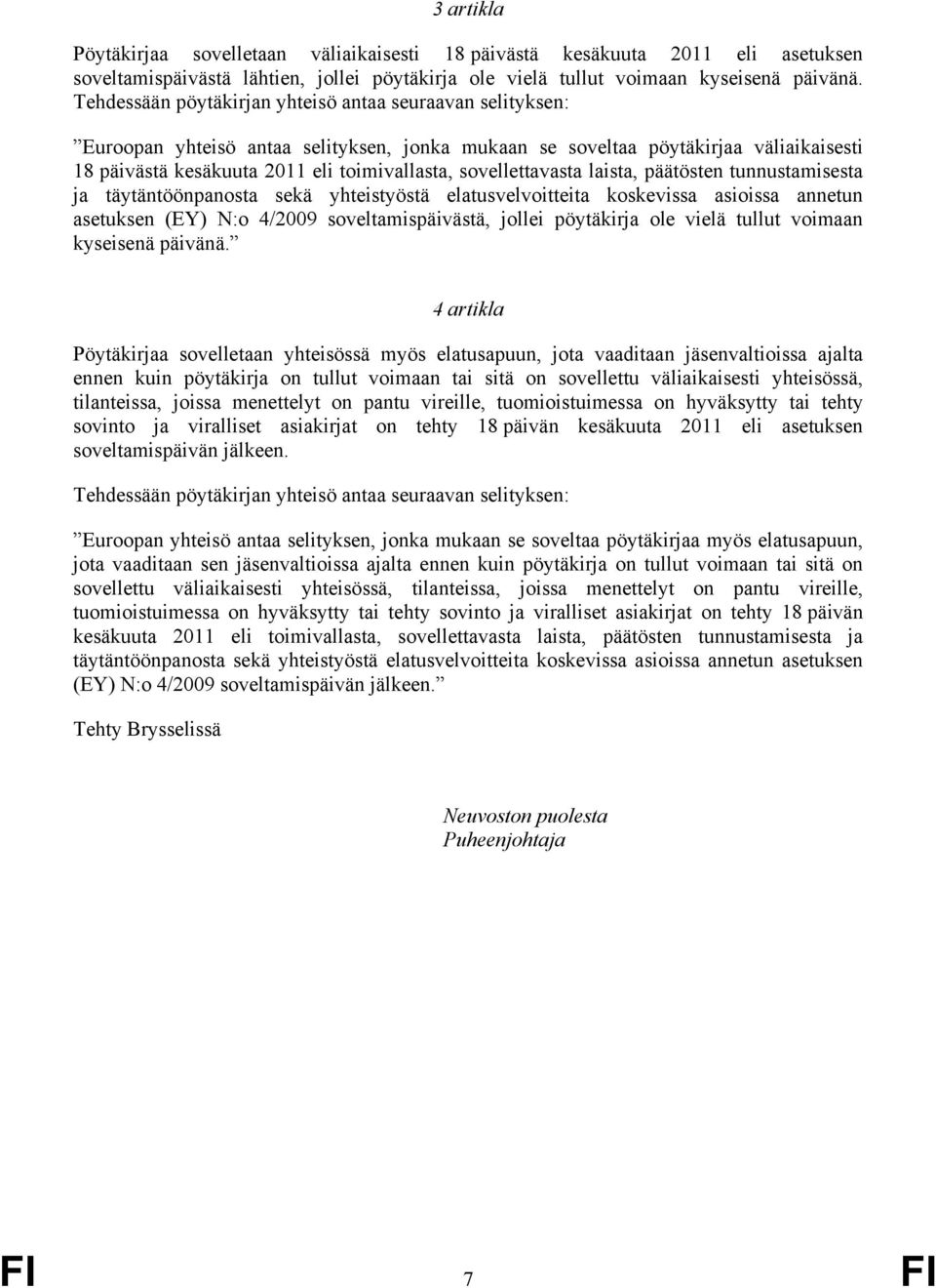 sovellettavasta laista, päätösten tunnustamisesta ja täytäntöönpanosta sekä yhteistyöstä elatusvelvoitteita koskevissa asioissa annetun asetuksen (EY) N:o 4/2009 soveltamispäivästä, jollei pöytäkirja