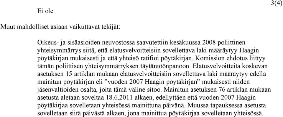 määräytyy Haagin pöytäkirjan mukaisesti ja että yhteisö ratifioi pöytäkirjan. Komission ehdotus liittyy tämän poliittisen yhteisymmärryksen täytäntöönpanoon.