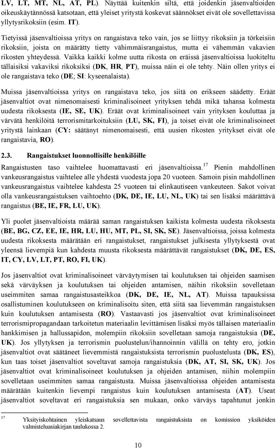 Tietyissä jäsenvaltioissa yritys on rangaistava teko vain, jos se liittyy rikoksiin ja törkeisiin rikoksiin, joista on määrätty tietty vähimmäisrangaistus, mutta ei vähemmän vakavien rikosten