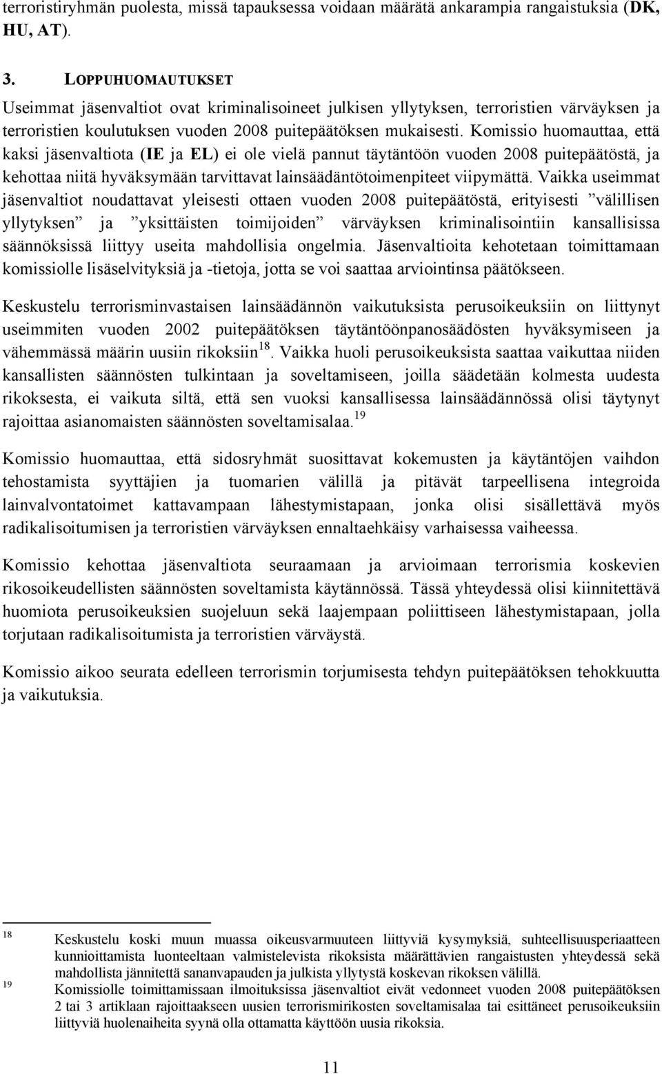Komissio huomauttaa, että kaksi jäsenvaltiota (IE ja EL) ei ole vielä pannut täytäntöön vuoden 2008 puitepäätöstä, ja kehottaa niitä hyväksymään tarvittavat lainsäädäntötoimenpiteet viipymättä.