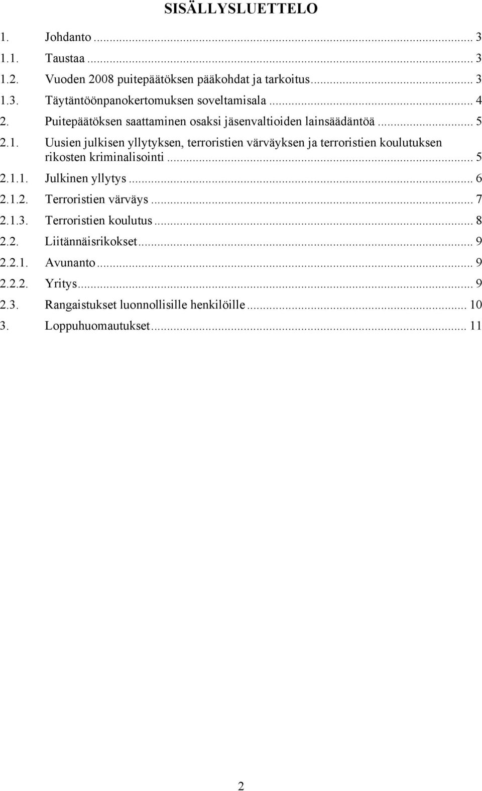 Uusien julkisen yllytyksen, terroristien värväyksen ja terroristien koulutuksen rikosten kriminalisointi... 5 2.1.1. Julkinen yllytys... 6 2.1.2. Terroristien värväys.