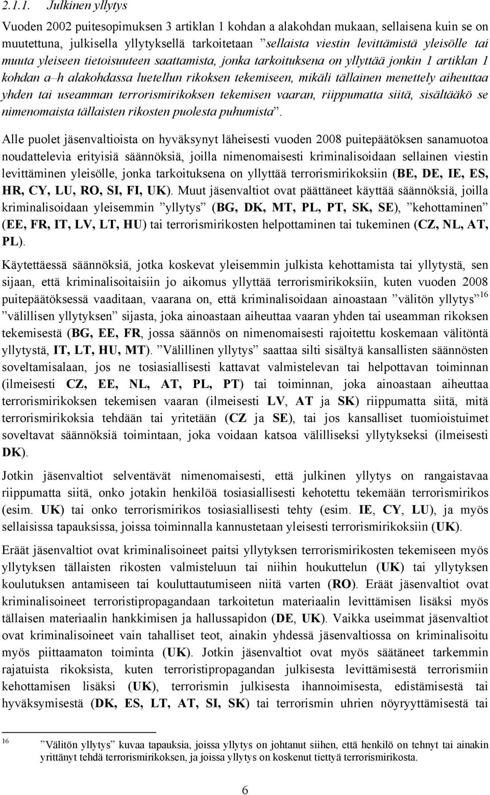 yhden tai useamman terrorismirikoksen tekemisen vaaran, riippumatta siitä, sisältääkö se nimenomaista tällaisten rikosten puolesta puhumista.