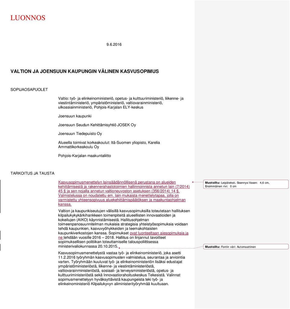 valtiovarainministeriö, ulkoasiainministeriö, Pohjois-Karjalan ELY-keskus Joensuun kaupunki Joensuun Seudun Kehittämisyhtiö JOSEK Oy Joensuun Tiedepuisto Oy Alueella toimivat korkeakoulut: Itä-Suomen