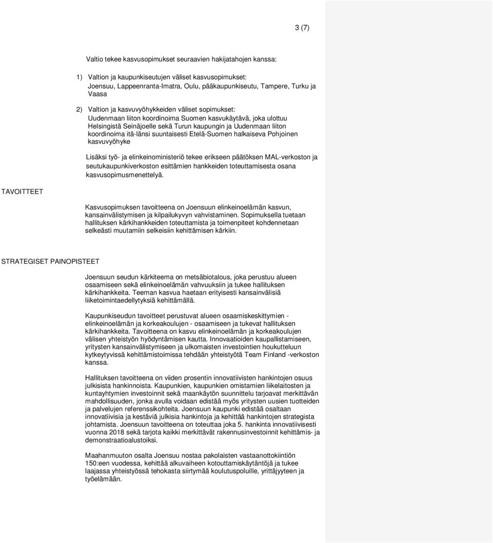 itä-länsi suuntaisesti Etelä-Suomen halkaiseva Pohjoinen kasvuvyöhyke Lisäksi työ- ja elinkeinoministeriö tekee erikseen päätöksen MAL-verkoston ja seutukaupunkiverkoston esittämien hankkeiden