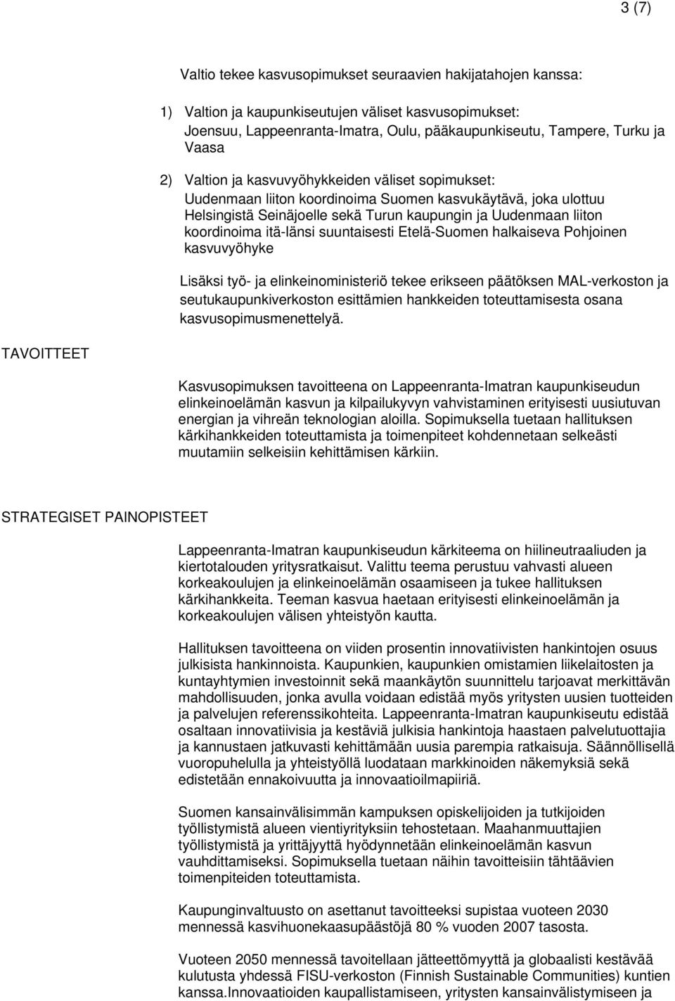 itä-länsi suuntaisesti Etelä-Suomen halkaiseva Pohjoinen kasvuvyöhyke Lisäksi työ- ja elinkeinoministeriö tekee erikseen päätöksen MAL-verkoston ja seutukaupunkiverkoston esittämien hankkeiden