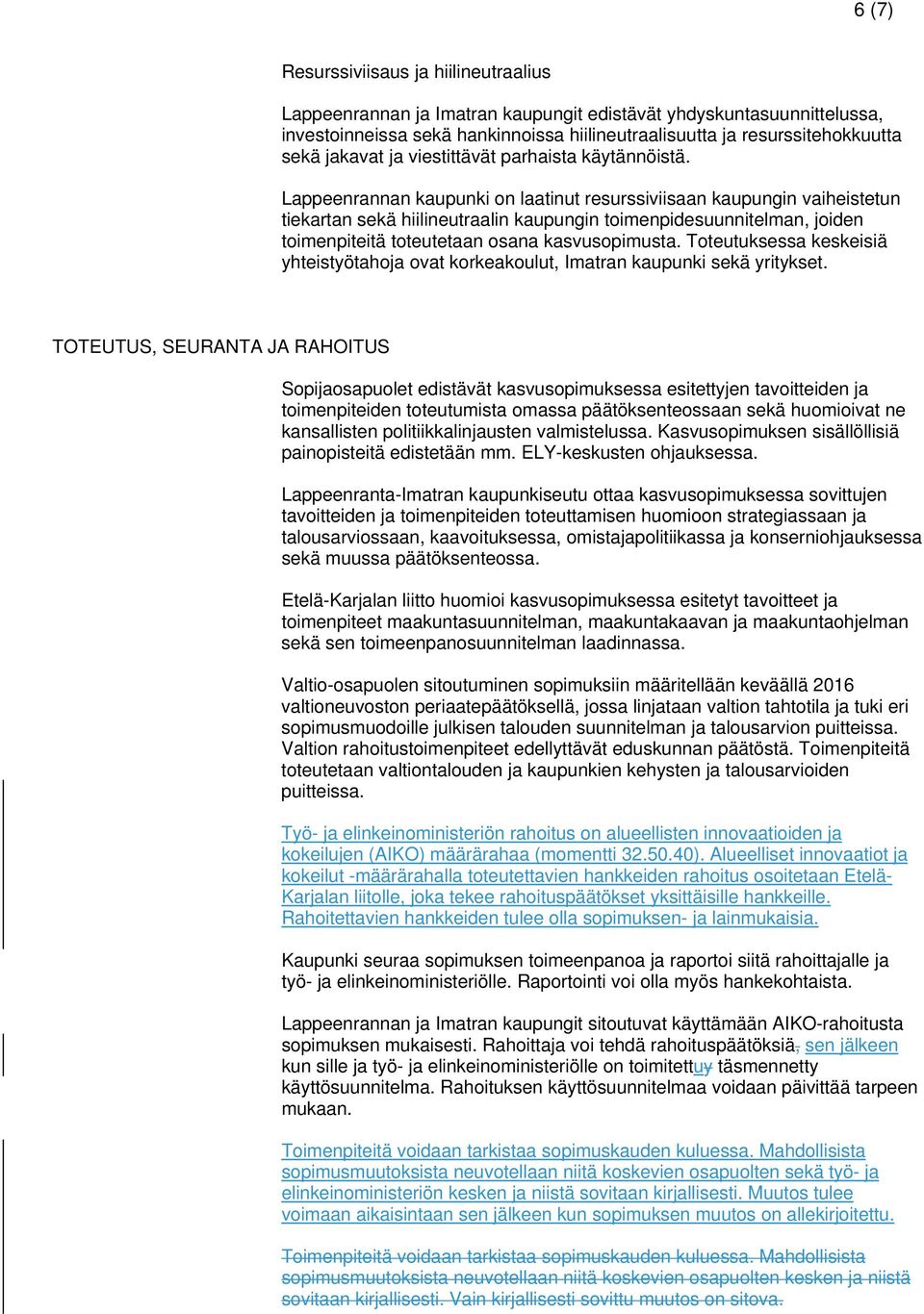 Lappeenrannan kaupunki on laatinut resurssiviisaan kaupungin vaiheistetun tiekartan sekä hiilineutraalin kaupungin toimenpidesuunnitelman, joiden toimenpiteitä toteutetaan osana kasvusopimusta.