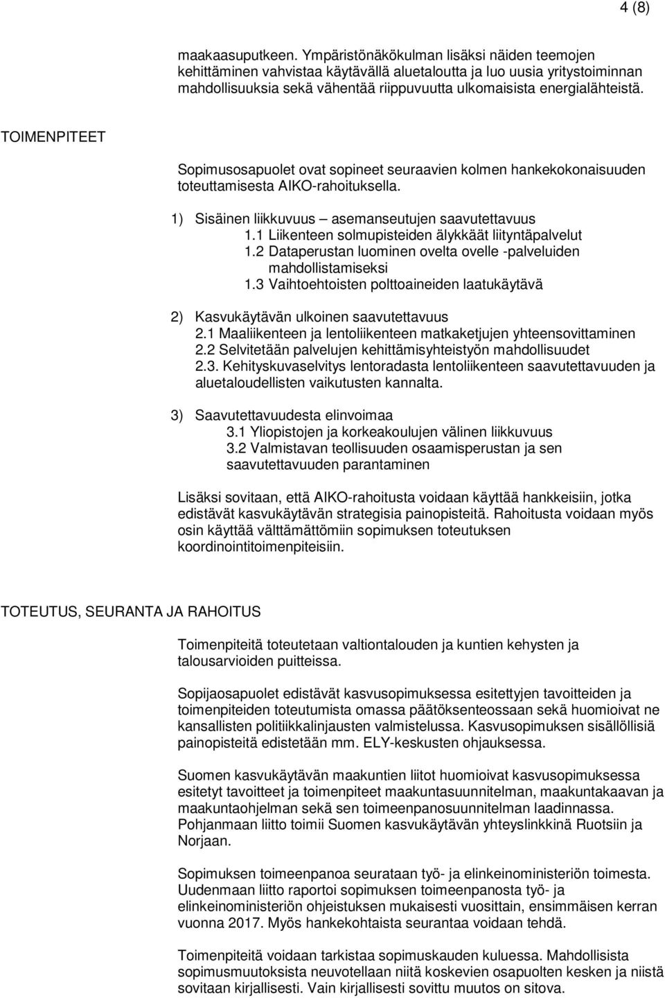 TOIMENPITEET Sopimusosapuolet ovat sopineet seuraavien kolmen hankekokonaisuuden toteuttamisesta AIKO-rahoituksella. 1) Sisäinen liikkuvuus asemanseutujen saavutettavuus 1.