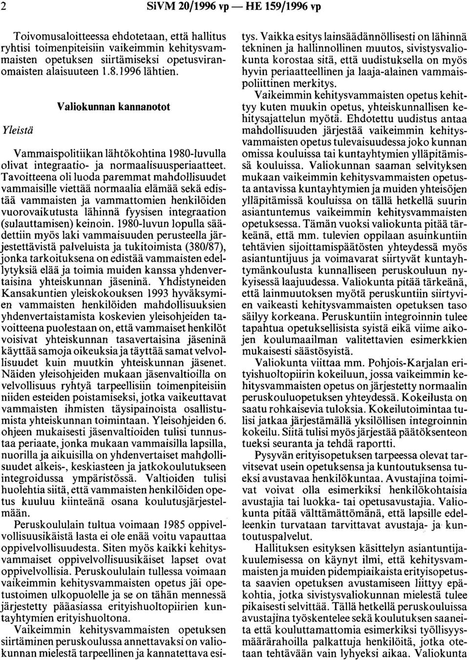 Tavoitteena oli luoda paremmat mahdollisuudet vammaisille viettää normaalia elämää sekä edistää vammaisten ja vammattomien henkilöiden vuorovaikutusta lähinnä fyysisen integraation (sulauttamisen)