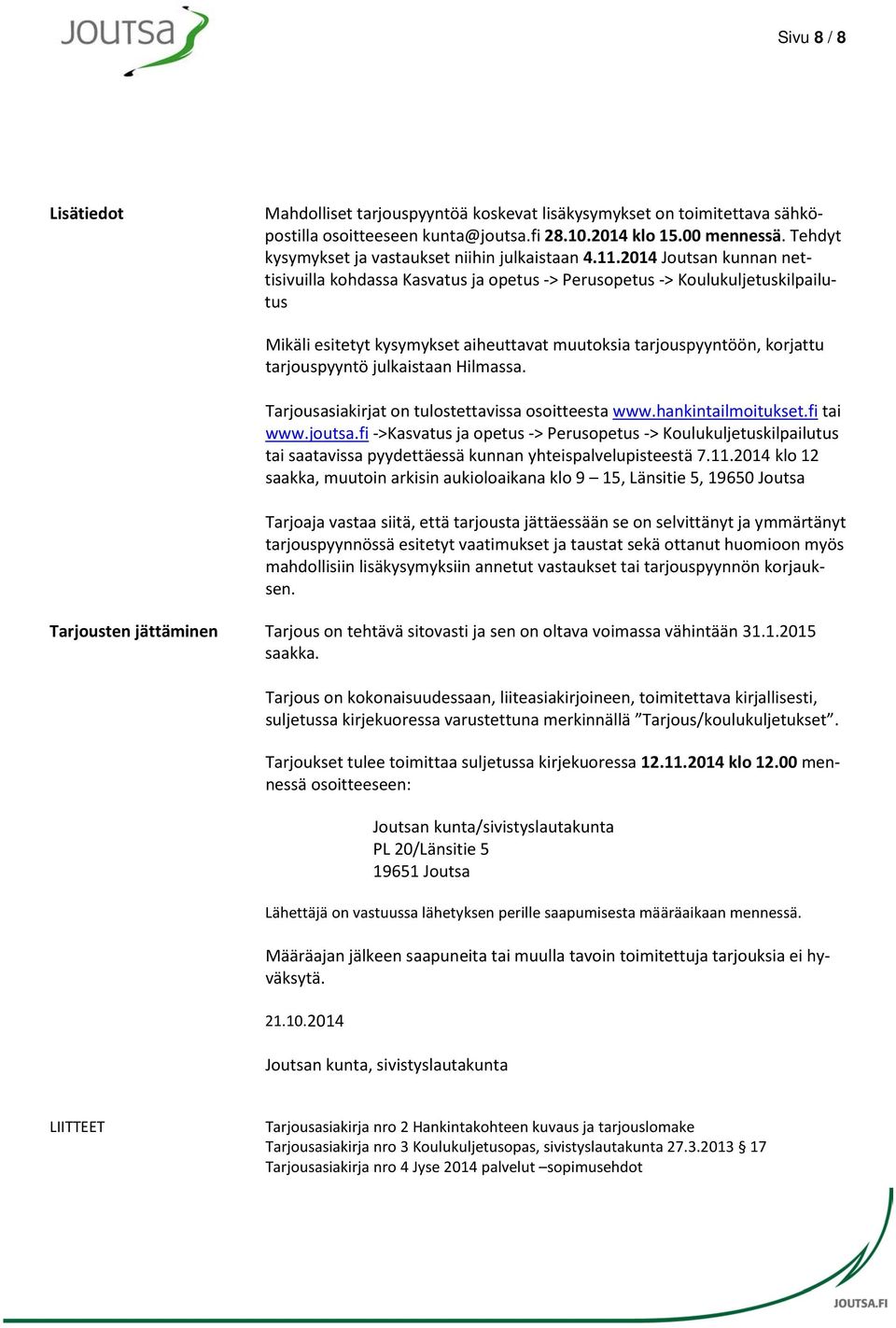 2014 Joutsan kunnan nettisivuilla kohdassa Kasvatus ja opetus -> Perusopetus -> Koulukuljetuskilpailutus Mikäli esitetyt kysymykset aiheuttavat muutoksia tarjouspyyntöön, korjattu tarjouspyyntö