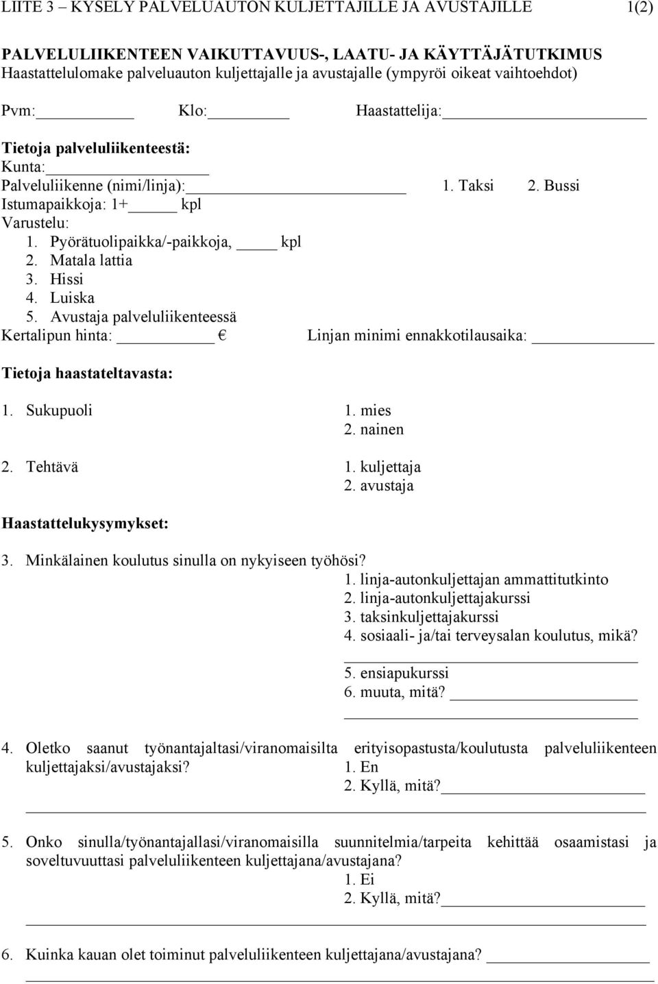 Matala lattia 3. Hissi 4. Luiska 5. Avustaja palveluliikenteessä Kertalipun hinta: Linjan minimi ennakkotilausaika: Tietoja haastateltavasta: 1. Sukupuoli 1. mies 2. nainen 2. Tehtävä 1. kuljettaja 2.