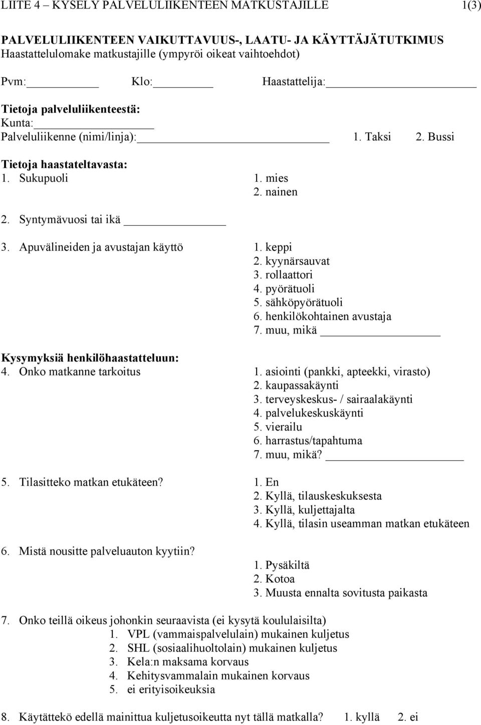 Apuvälineiden ja avustajan käyttö 1. keppi 2. kyynärsauvat 3. rollaattori 4. pyörätuoli 5. sähköpyörätuoli 6. henkilökohtainen avustaja 7. muu, mikä Kysymyksiä henkilöhaastatteluun: 4.