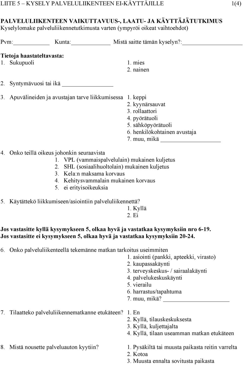 rollaattori 4. pyörätuoli 5. sähköpyörätuoli 6. henkilökohtainen avustaja 7. muu, mikä 4. Onko teillä oikeus johonkin seuraavista 1. VPL (vammaispalvelulain) mukainen kuljetus 2.