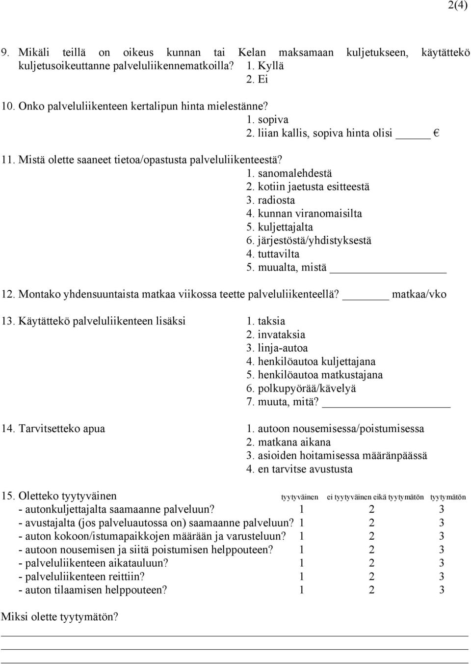 järjestöstä/yhdistyksestä 4. tuttavilta 5. muualta, mistä 12. Montako yhdensuuntaista matkaa viikossa teette palveluliikenteellä? matkaa/vko 13. Käytättekö palveluliikenteen lisäksi 1. taksia 2.