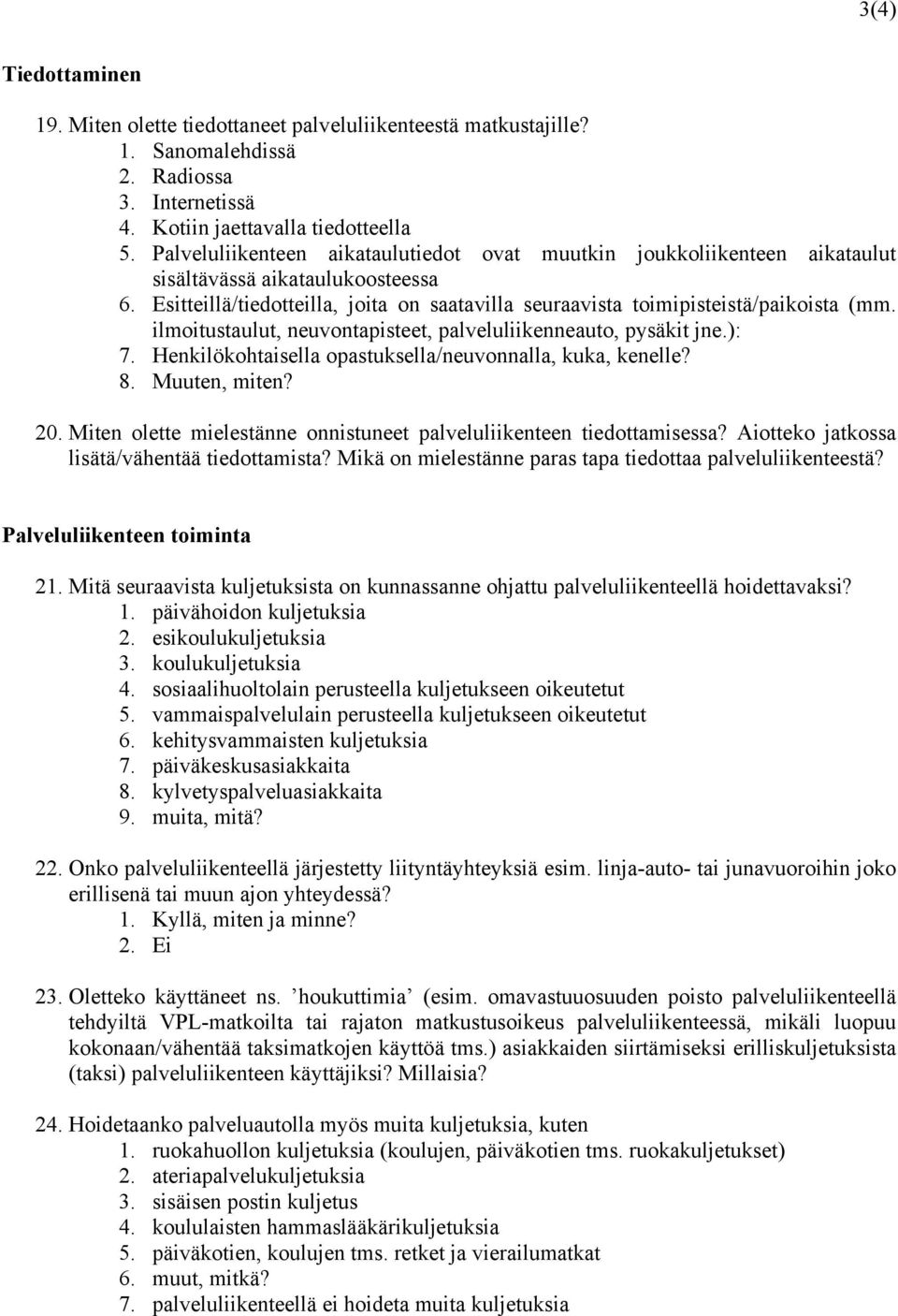 ilmoitustaulut, neuvontapisteet, palveluliikenneauto, pysäkit jne.): 7. Henkilökohtaisella opastuksella/neuvonnalla, kuka, kenelle? 8. Muuten, miten? 20.