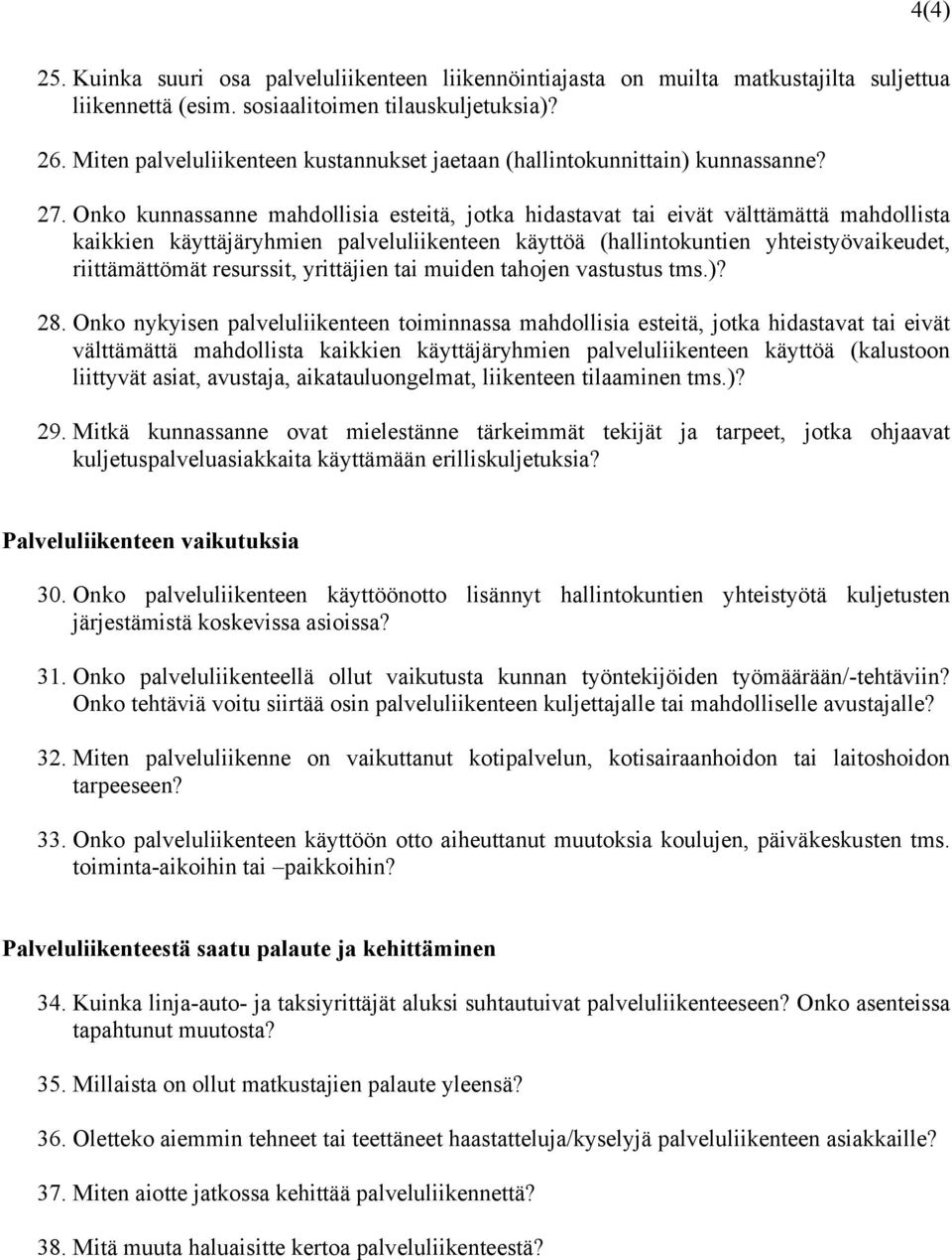 Onko kunnassanne mahdollisia esteitä, jotka hidastavat tai eivät välttämättä mahdollista kaikkien käyttäjäryhmien palveluliikenteen käyttöä (hallintokuntien yhteistyövaikeudet, riittämättömät