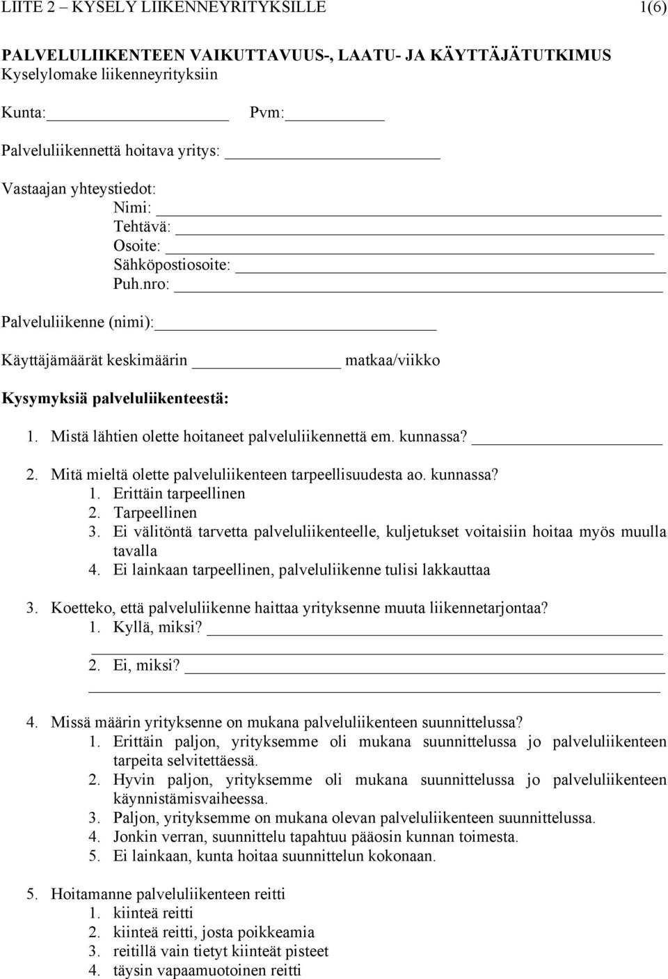 Mistä lähtien olette hoitaneet palveluliikennettä em. kunnassa? 2. Mitä mieltä olette palveluliikenteen tarpeellisuudesta ao. kunnassa? 1. Erittäin tarpeellinen 2. Tarpeellinen 3.