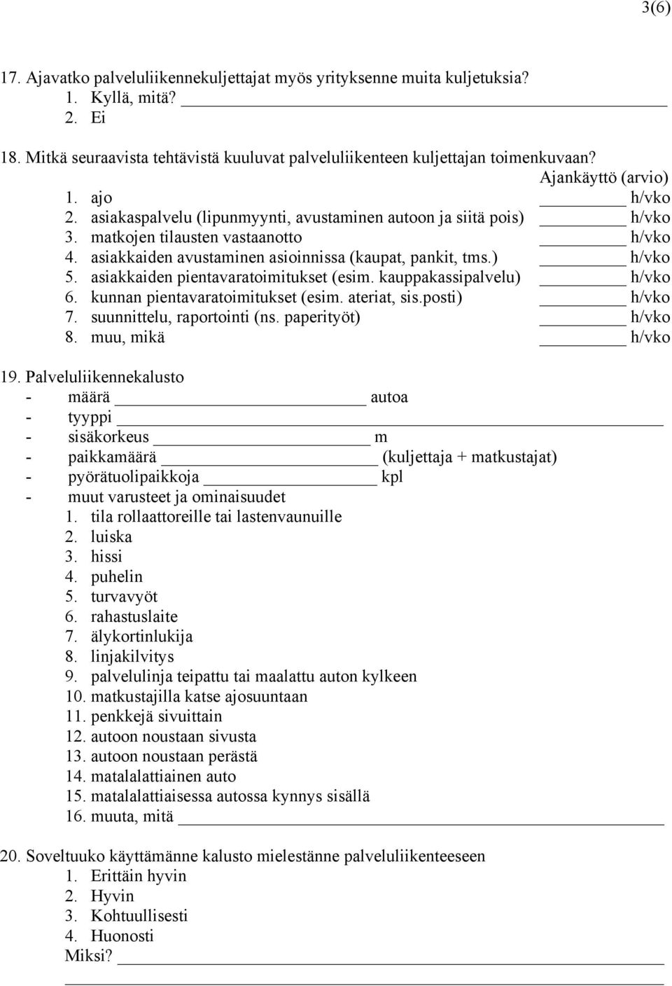 asiakkaiden avustaminen asioinnissa (kaupat, pankit, tms.) h/vko 5. asiakkaiden pientavaratoimitukset (esim. kauppakassipalvelu) h/vko 6. kunnan pientavaratoimitukset (esim. ateriat, sis.