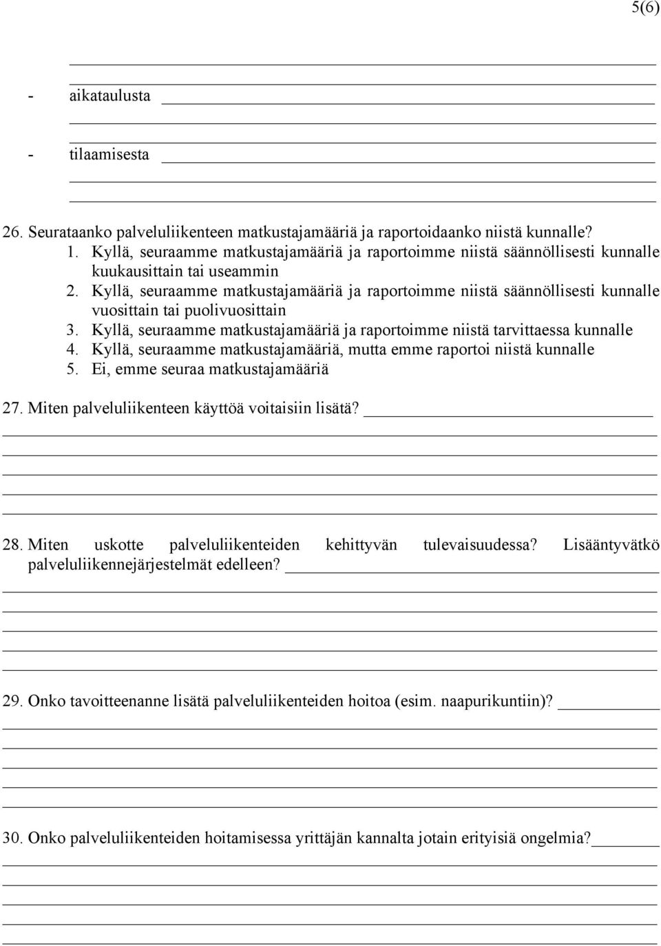 Kyllä, seuraamme matkustajamääriä ja raportoimme niistä säännöllisesti kunnalle vuosittain tai puolivuosittain 3. Kyllä, seuraamme matkustajamääriä ja raportoimme niistä tarvittaessa kunnalle 4.