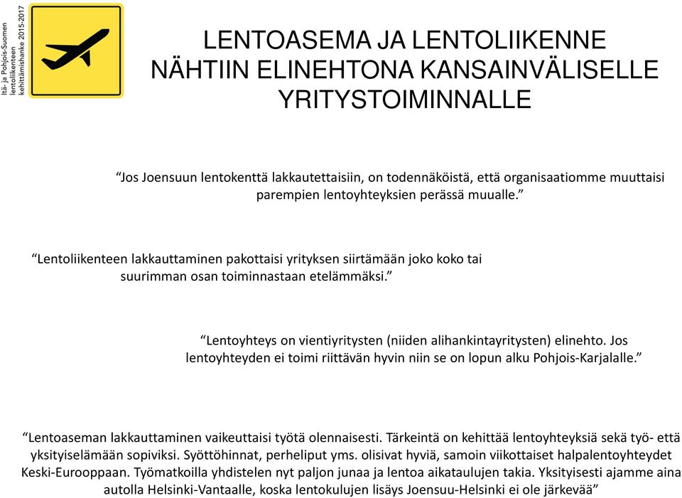 Lentoyhteys on vientiyritysten (niiden alihankintayritysten) elinehto. Jos lentoyhteyden ei toimi riittävän hyvin niin se on lopun alku Pohjois Karjalalle.